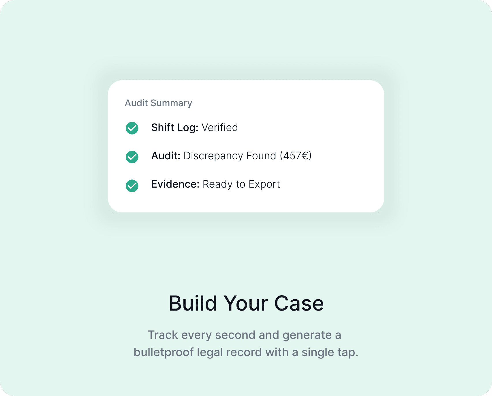 Build Your Case: Track every second and generate a bulletproof legal record with a single tap.